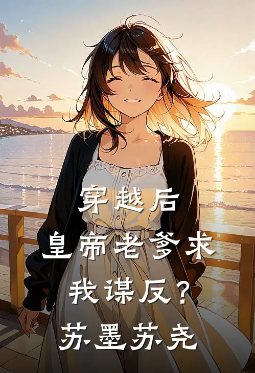 穿越后，皇帝老爹求我谋反？苏墨苏尧