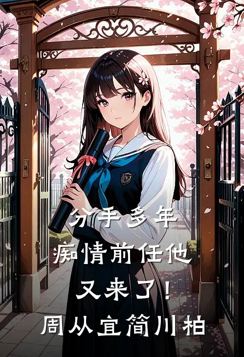 分手多年，痴情前任他又来了！周从宜简川柏