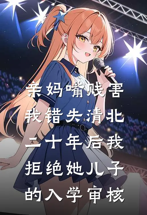亲妈嘴贱害我错失清北，二十年后我拒绝她儿子的入学审核