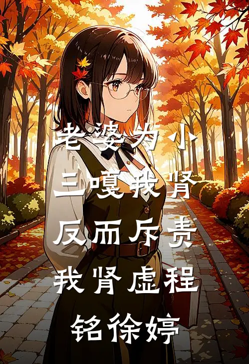 老婆为小三嘎我肾，反而斥责我肾虚程铭徐婷