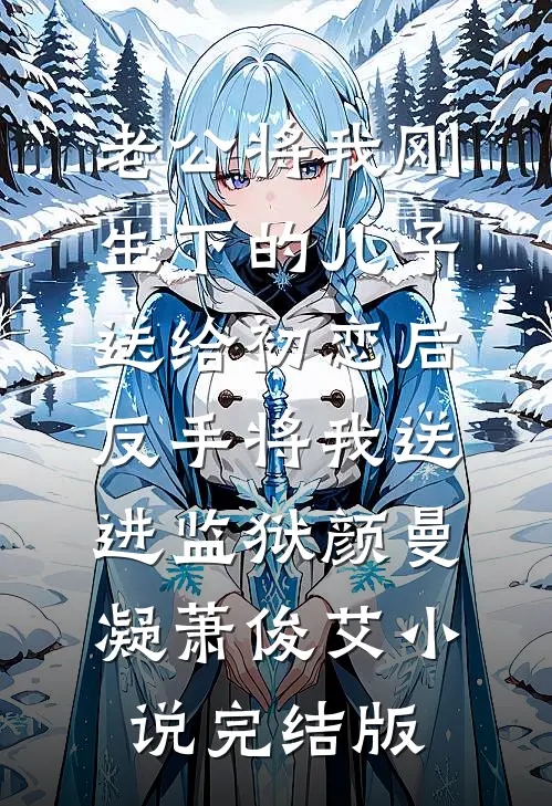 老公将我刚生下的儿子送给初恋后，反手将我送进监狱颜曼凝萧俊艾小说完结版