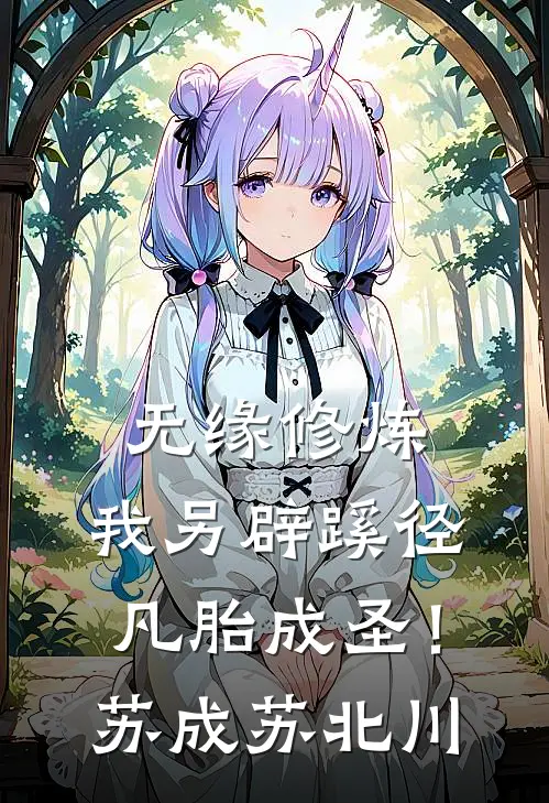 无缘修炼，我另辟蹊径凡胎成圣！苏成苏北川