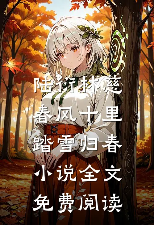 陆衍林慈春风十里，踏雪归春小说全文免费阅读