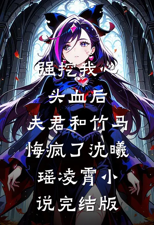 强挖我心头血后，夫君和竹马悔疯了沈曦瑶凌霄小说完结版