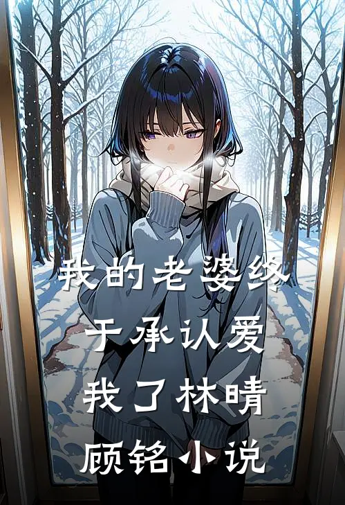 我的老婆终于承认爱我了林晴顾铭小说
