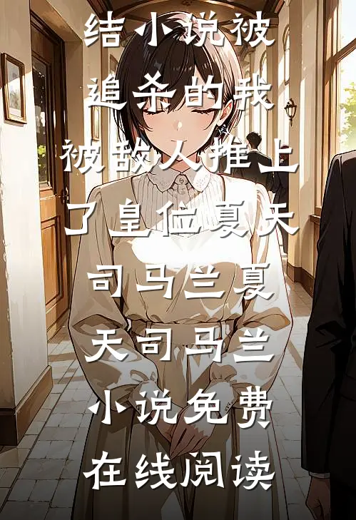 被追杀的我,被敌人推上了皇位夏天司马兰