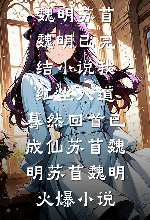 我红尘入道,蓦然回首已成仙苏苜魏明