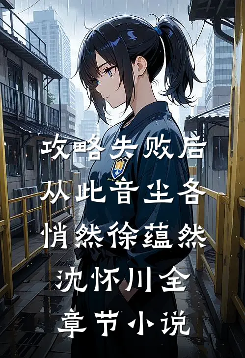 攻略失败后，从此音尘各悄然徐蕴然沈怀川全章节小说
