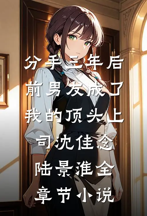 分手三年后，前男友成了我的顶头上司沈佳念陆景淮全章节小说