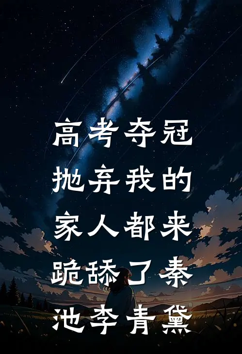 高考夺冠，抛弃我的家人都来跪舔了秦池李青黛