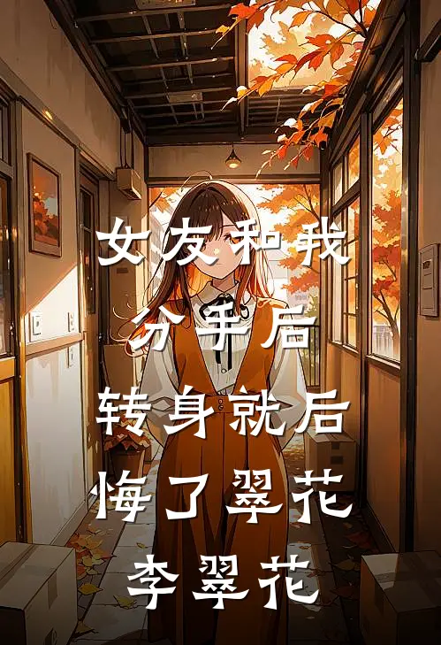 女友和我分手后，转身就后悔了翠花李翠花