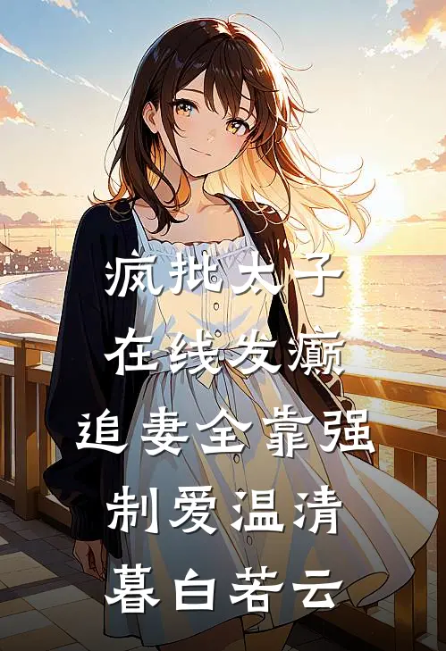 疯批太子在线发癫，追妻全靠强制爱温清暮白若云