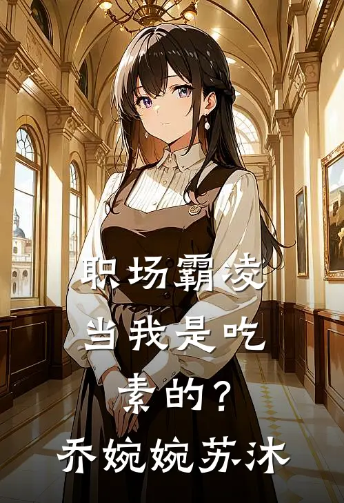 职场霸凌，当我是吃素的？乔婉婉苏沐
