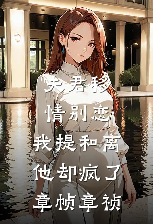 夫君移情别恋，我提和离他却疯了章帧章祯