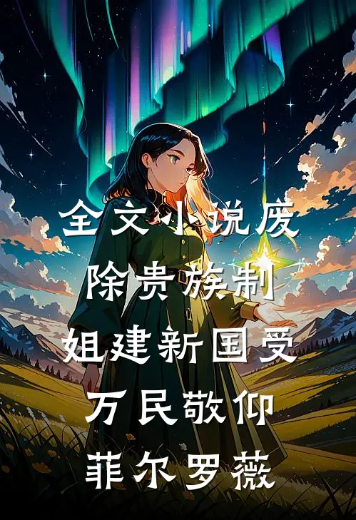 全文小说废除贵族制，姐建新国受万民敬仰菲尔罗薇
