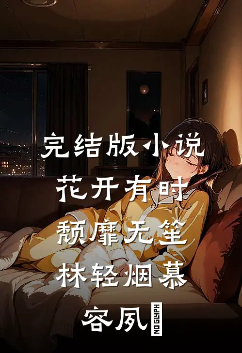 完结版小说花开有时，颓靡无笙林轻烟慕容夙玦