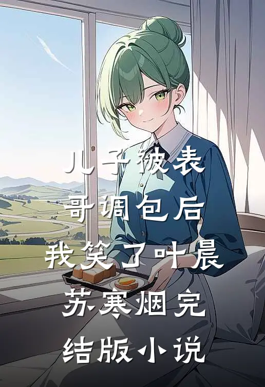 儿子被表哥调包后，我笑了叶晨苏寒烟完结版小说