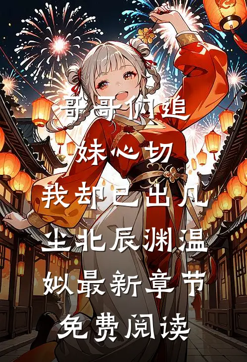 哥哥们追妹心切，我却已出凡尘北辰渊温姒最新章节免费阅读