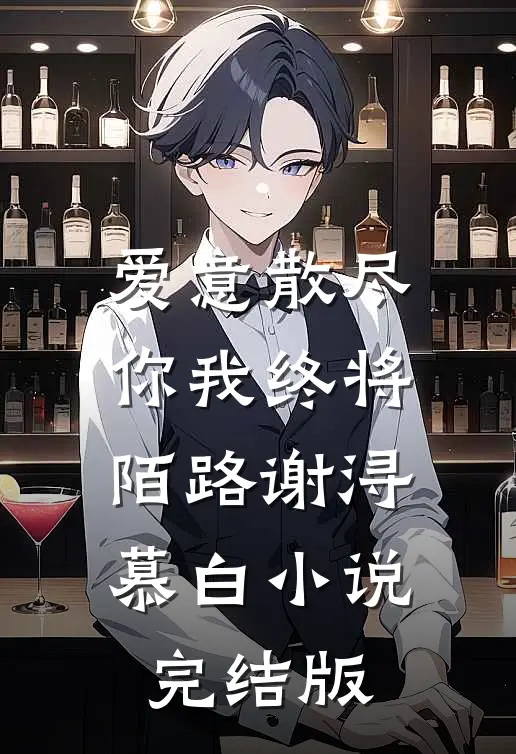爱意散尽，你我终将陌路谢浔慕白小说完结版
