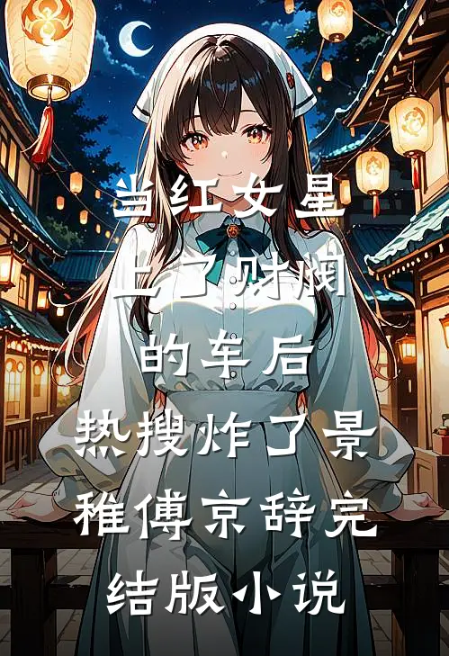 当红女星上了财阀的车后，热搜炸了景稚傅京辞完结版小说