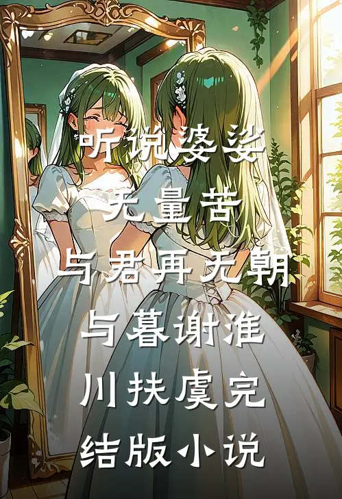 听说婆娑无量苦，与君再无朝与暮谢淮川扶虞完结版小说