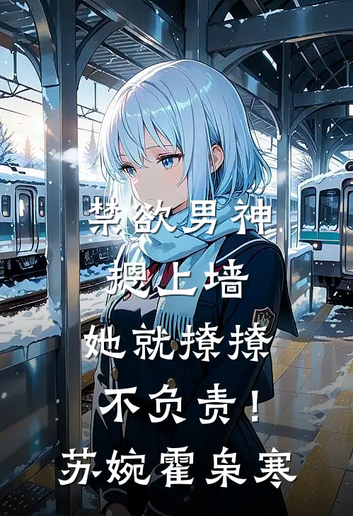 禁欲男神摁上墙，她就撩撩不负责！苏婉霍枭寒
