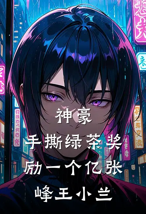 神豪：手撕绿茶奖励一个亿张峰王小兰