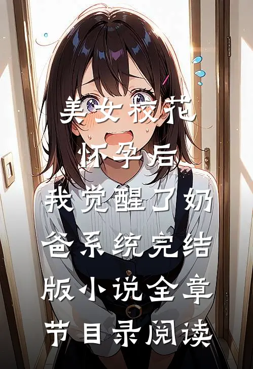美女校花怀孕后，我觉醒了奶爸系统完结版小说全章节目录阅读