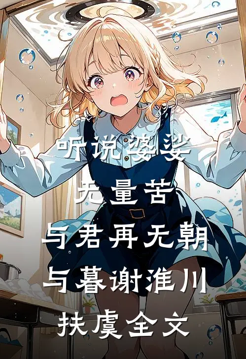 听说婆娑无量苦，与君再无朝与暮谢淮川扶虞全文