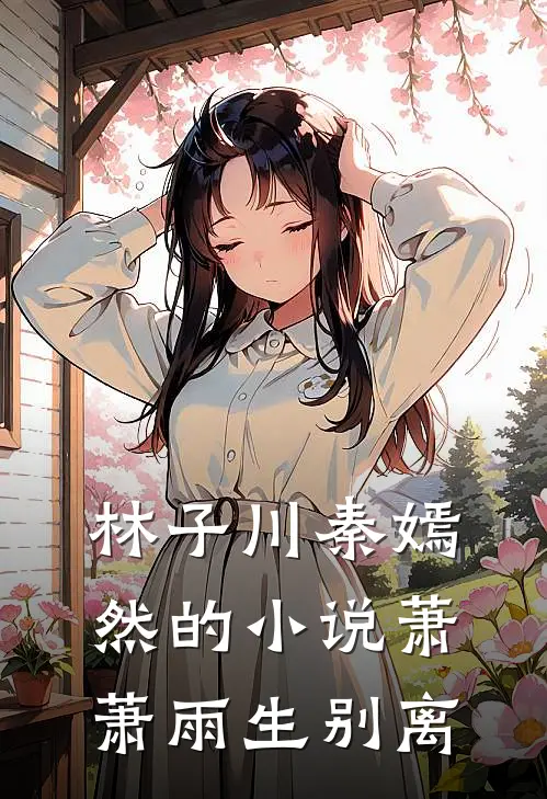 林子川秦嫣然的小说萧萧雨生别离