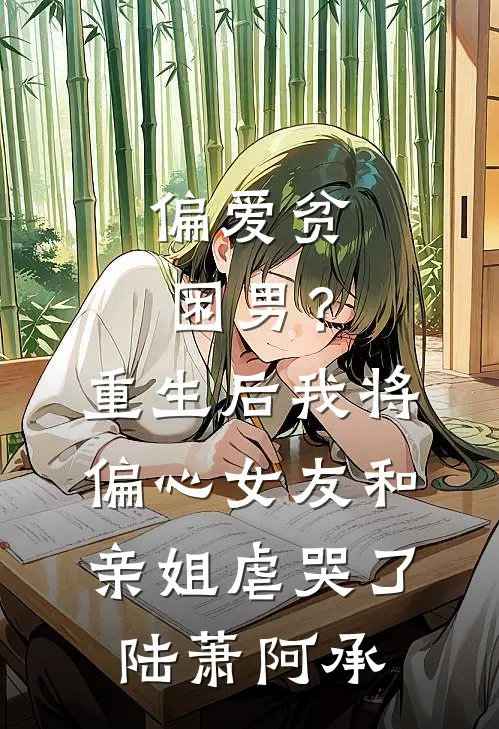 偏爱贫困男？重生后我将偏心女友和亲姐虐哭了陆萧阿承