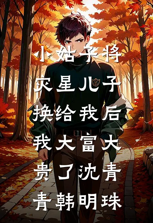 小姑子将灾星儿子换给我后，我大富大贵了沈青青韩明珠