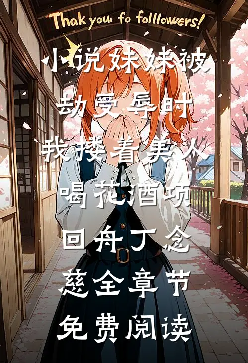 小说妹妹被劫受辱时，我搂着美人喝花酒项回舟丁念慈全章节免费阅读