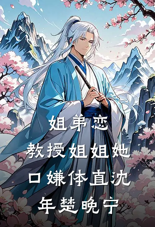 姐弟恋：教授姐姐她口嫌体直沈年楚晚宁