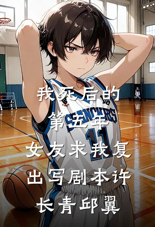 我死后的第五年，女友求我复出写剧本许长青邱翼