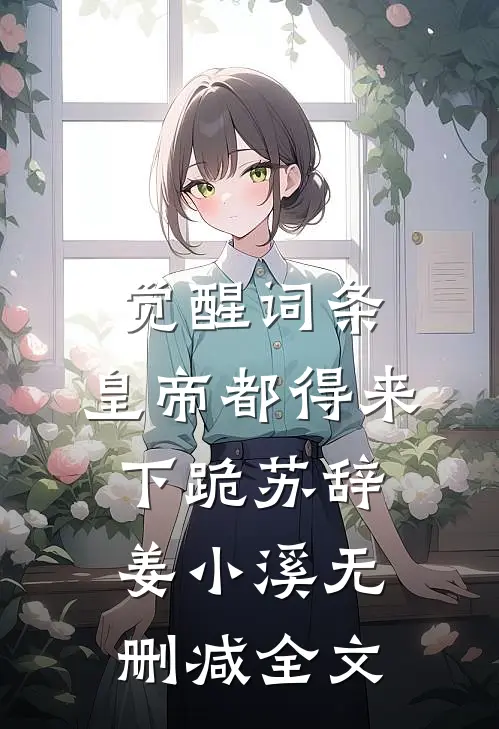 觉醒词条，皇帝都得来下跪苏辞姜小溪无删减全文