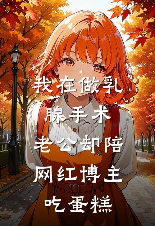 我在做乳腺手术，老公却陪网红博主吃蛋糕