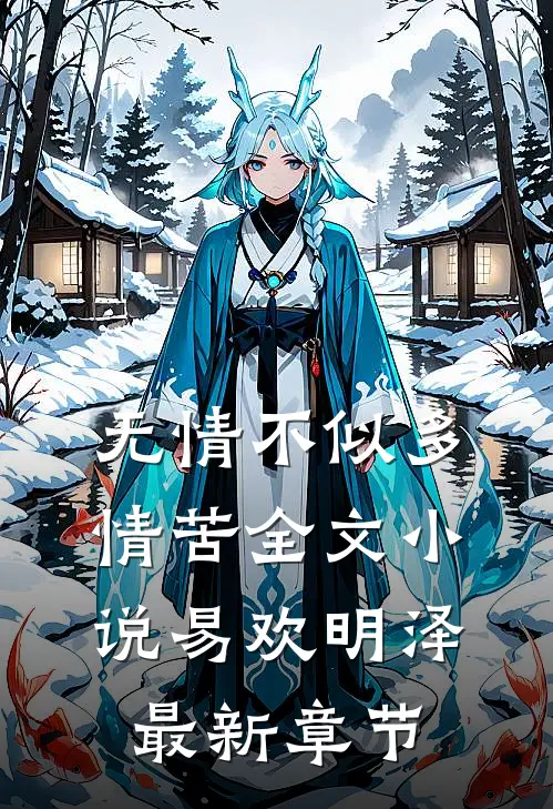 无情不似多情苦全文小说易欢明泽最新章节