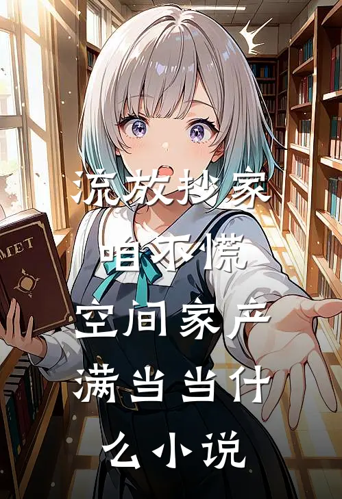 流放抄家咱不慌，空间家产满当当什么小说