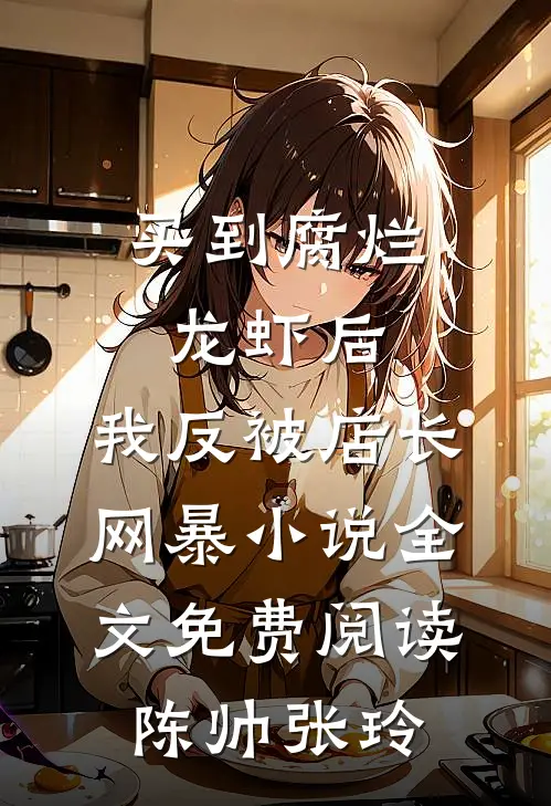 买到腐烂龙虾后，我反被店长网暴小说全文免费阅读陈帅张玲