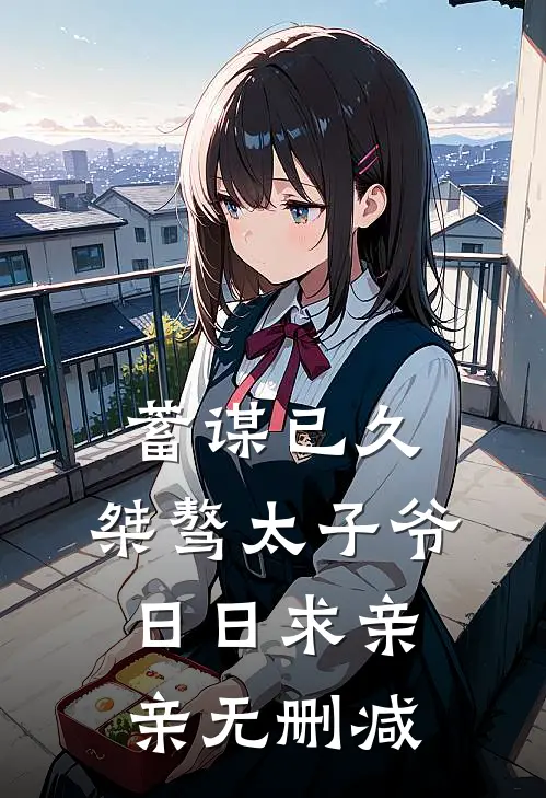 蓄谋已久：桀骜太子爷日日求亲亲无删减