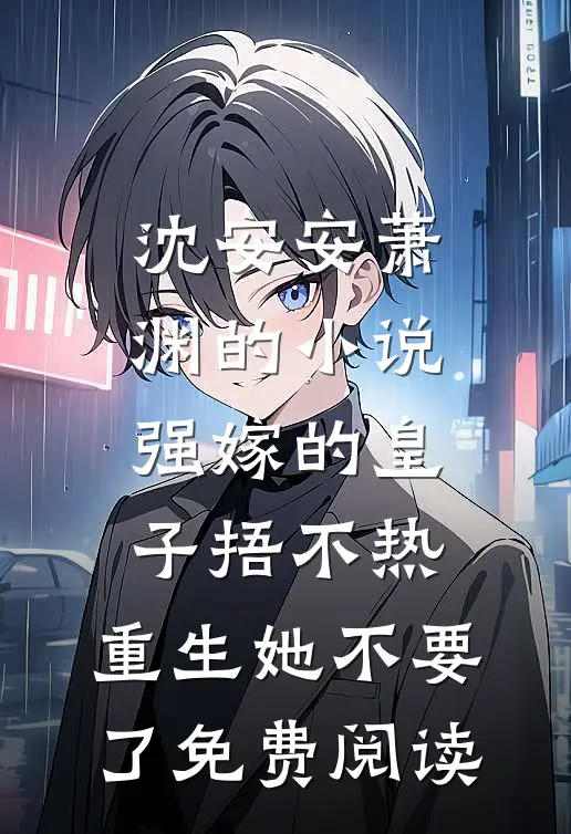 沈安安萧渊的小说强嫁的皇子捂不热，重生她不要了免费阅读