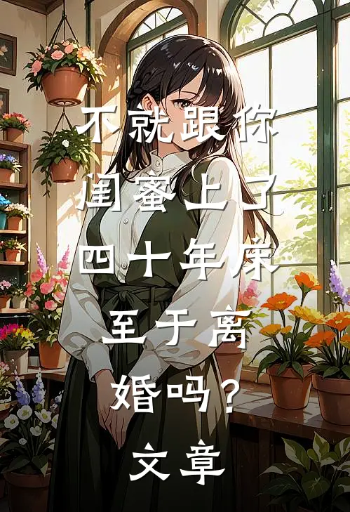 不就跟你闺蜜上了四十年床，至于离婚吗？文章
