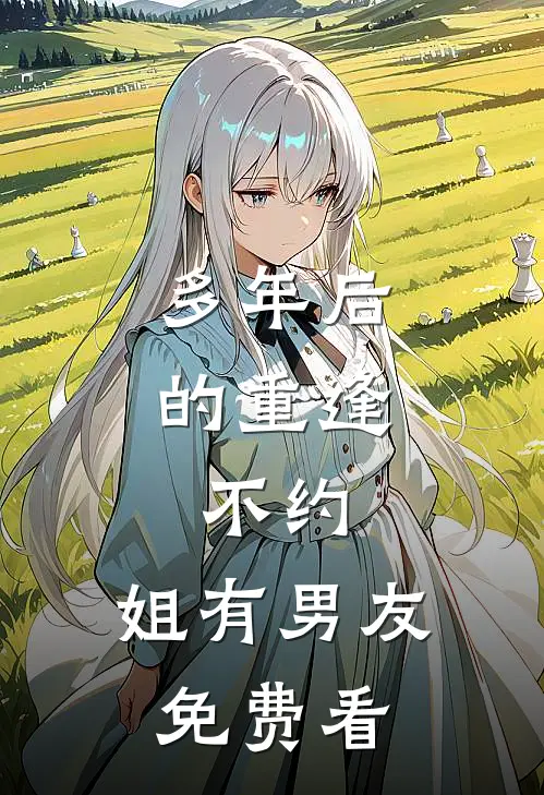 多年后的重逢，不约，姐有男友免费看