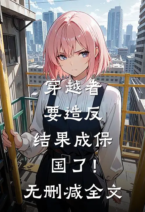 穿越者要造反，结果成保国了！无删减全文