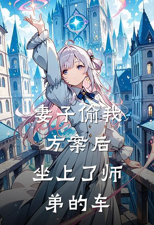 妻子偷我方案后，坐上了师弟的车