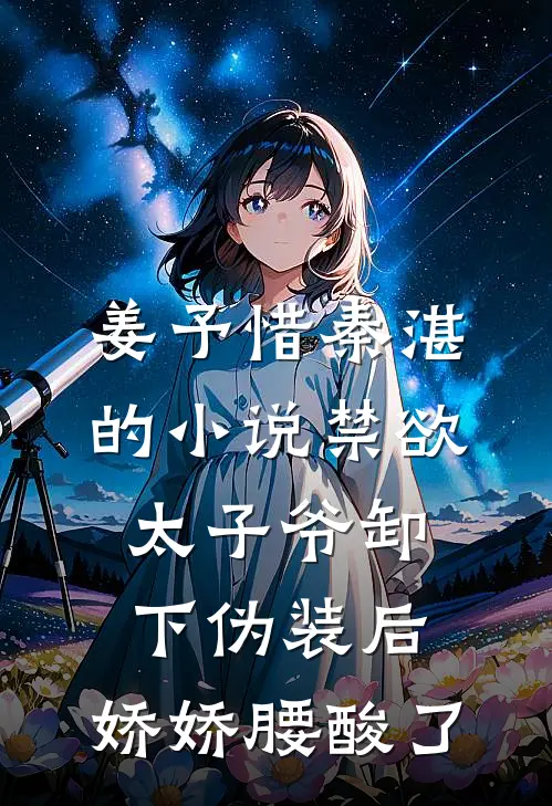 姜予惜秦湛的小说禁欲太子爷卸下伪装后，娇娇腰酸了
