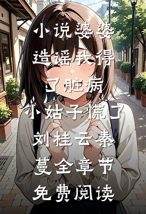 小说婆婆造谣我得了脏病，小姑子慌了刘桂云秦蔓全章节免费阅读
