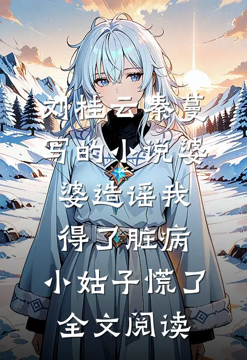 刘桂云秦蔓写的小说婆婆造谣我得了脏病，小姑子慌了全文阅读