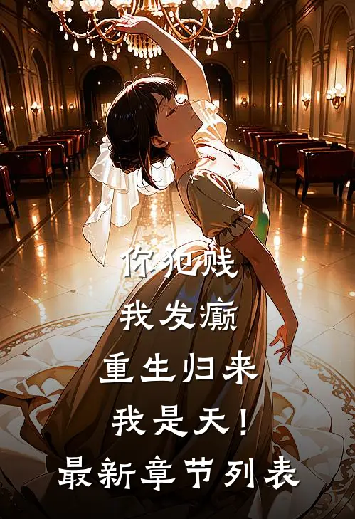 你犯贱，我发癫，重生归来我是天！最新章节列表